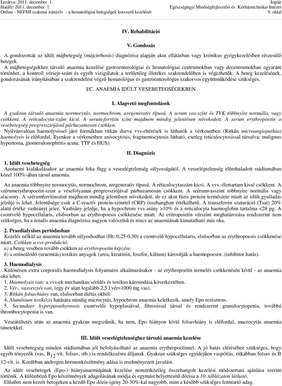 illetékes szakrendelőben is végezhetők. A beteg kezelésének, gondozásának irányításában a szakrendelést végző hematológus és gastroenterológus szakorvos együttműködése szükséges. I/C.