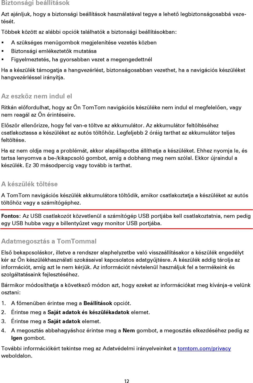 megengedettnél Ha a készülék támogatja a hangvezérlést, biztonságosabban vezethet, ha a navigációs készüléket hangvezérléssel irányítja.