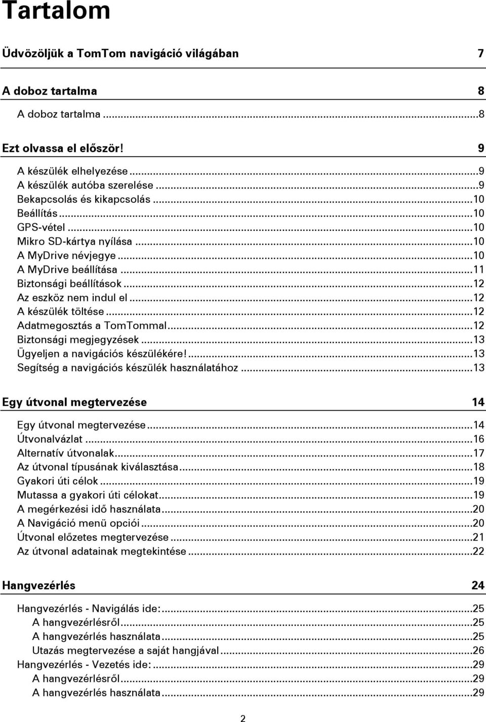 .. 12 Az eszköz nem indul el... 12 A készülék töltése... 12 Adatmegosztás a TomTommal... 12 Biztonsági megjegyzések... 13 Ügyeljen a navigációs készülékére!