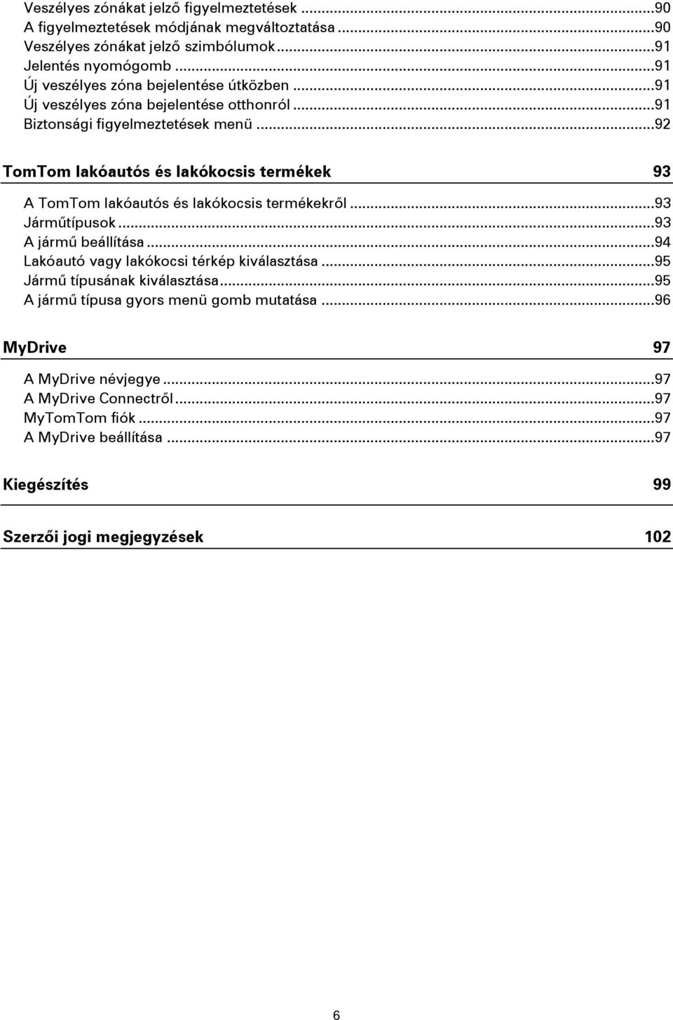 .. 92 TomTom lakóautós és lakókocsis termékek 93 A TomTom lakóautós és lakókocsis termékekről... 93 Járműtípusok... 93 A jármű beállítása.