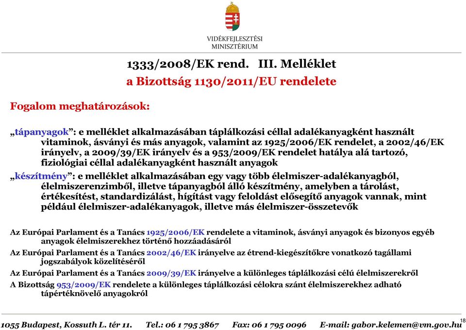 a 2002/46/EK irányelv, a 2009/39/EK irányelv és a 953/2009/EK rendelet hatálya alá tartozó, fiziológiai céllal adalékanyagként használt anyagok készítmény : e melléklet alkalmazásában egy vagy több