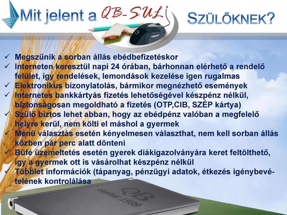 abban, hogy az ebédpénz valóban a megfelelő helyre kerül, nem költi el máshol a gyermek Menü választás esetén kényelmesen választhat, nem kell sorban állás közben pár perc alatt dönteni