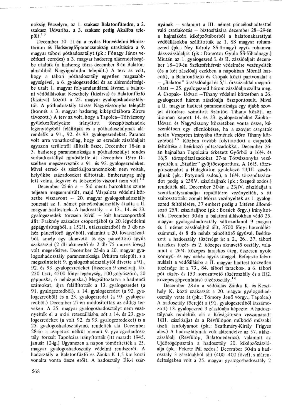 magyar hadsereg alárendeltségébe utalták (a hadsereg törzs december 8-án Balatonalmádiból Nagyigmándra települt.) A terv az volt, hogy a tábori póthadosztály egyetlen magasabbegységével, a 6.