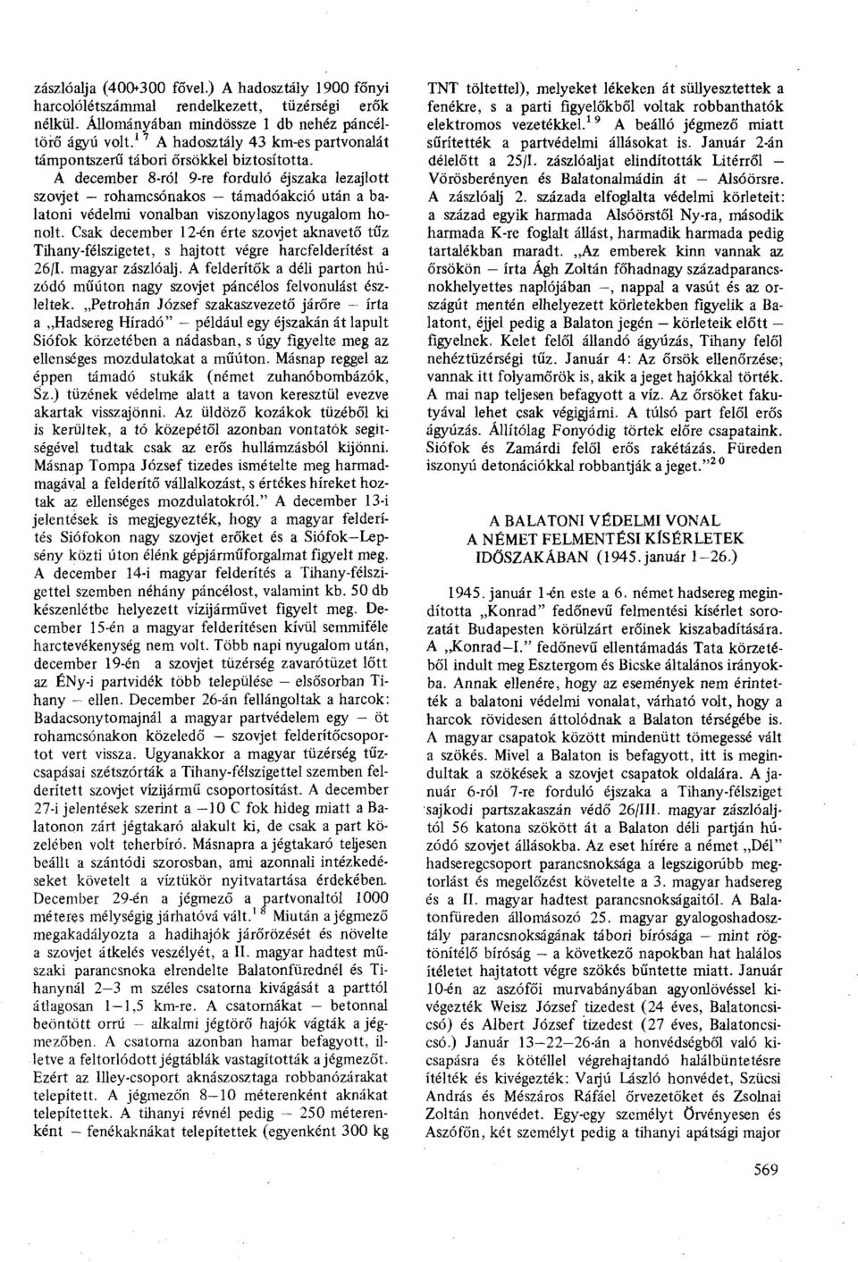 A december 8-ról 9-re forduló éjszaka lezajlott szovjet rohamcsónakos támadóakció után a balatoni védelmi vonalban viszonylagos nyugalom honolt.