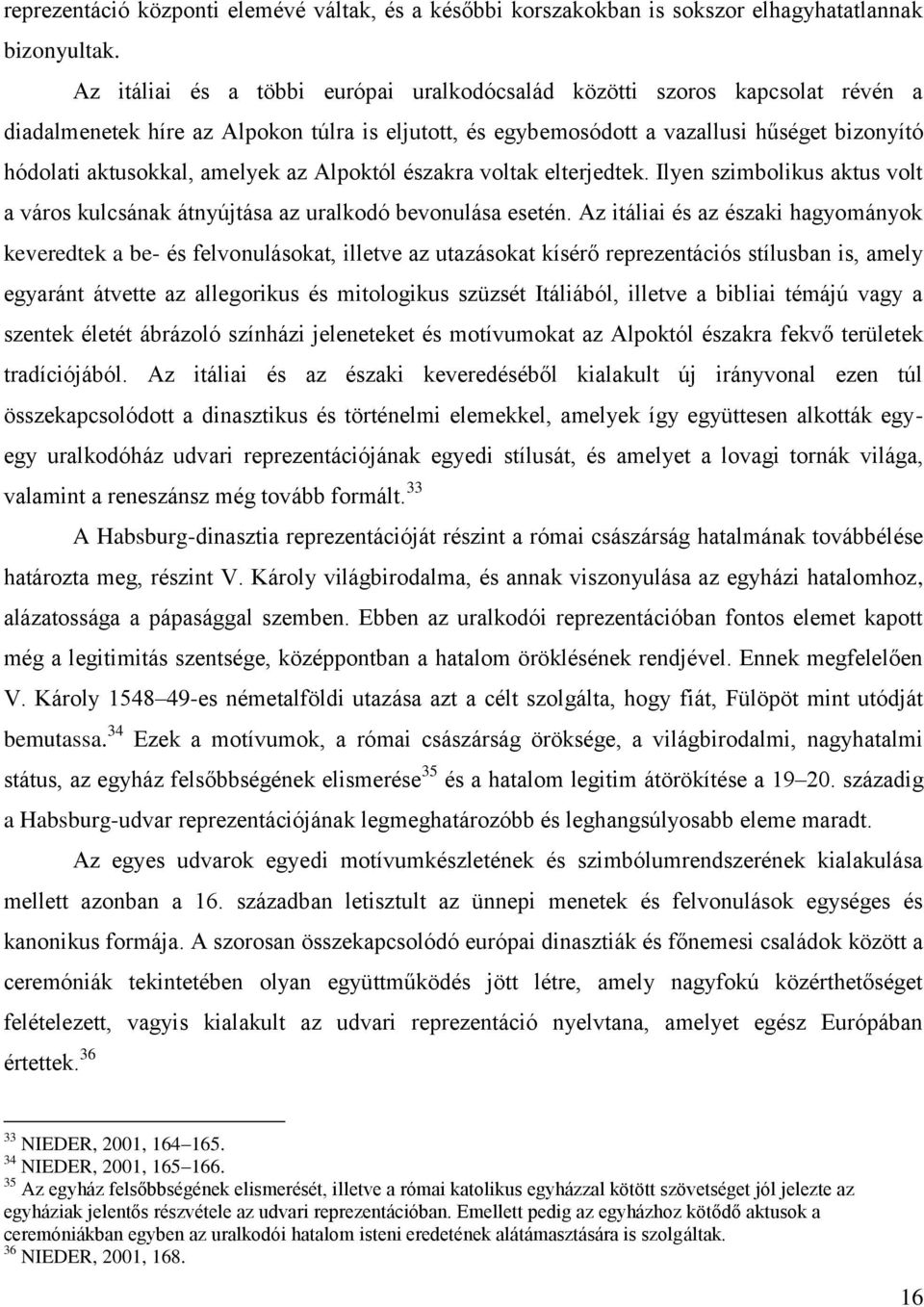 amelyek az Alpoktól északra voltak elterjedtek. Ilyen szimbolikus aktus volt a város kulcsának átnyújtása az uralkodó bevonulása esetén.