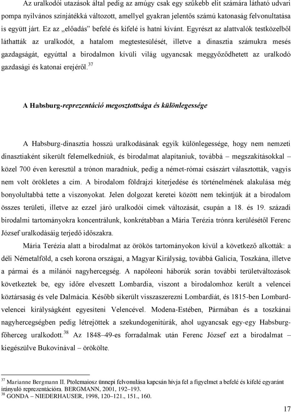 Egyrészt az alattvalók testközelből láthatták az uralkodót, a hatalom megtestesülését, illetve a dinasztia számukra mesés gazdagságát, egyúttal a birodalmon kívüli világ ugyancsak meggyőződhetett az