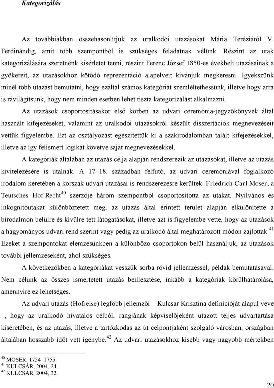 Igyekszünk minél több utazást bemutatni, hogy ezáltal számos kategóriát szemléltethessünk, illetve hogy arra is rávilágítsunk, hogy nem minden esetben lehet tiszta kategorizálást alkalmazni.