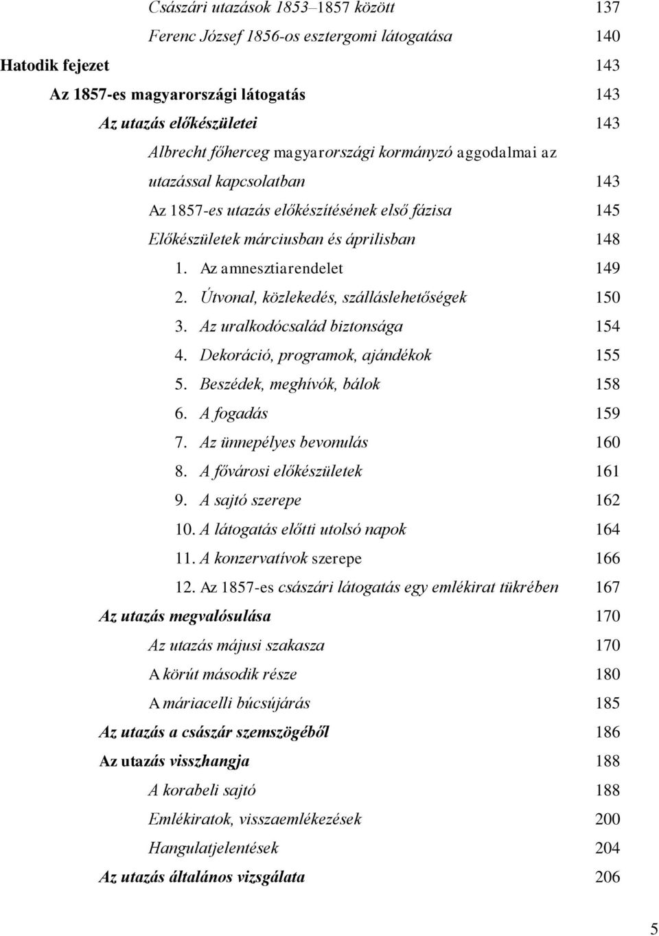 Útvonal, közlekedés, szálláslehetőségek 150 3. Az uralkodócsalád biztonsága 154 4. Dekoráció, programok, ajándékok 155 5. Beszédek, meghívók, bálok 158 6. A fogadás 159 7.