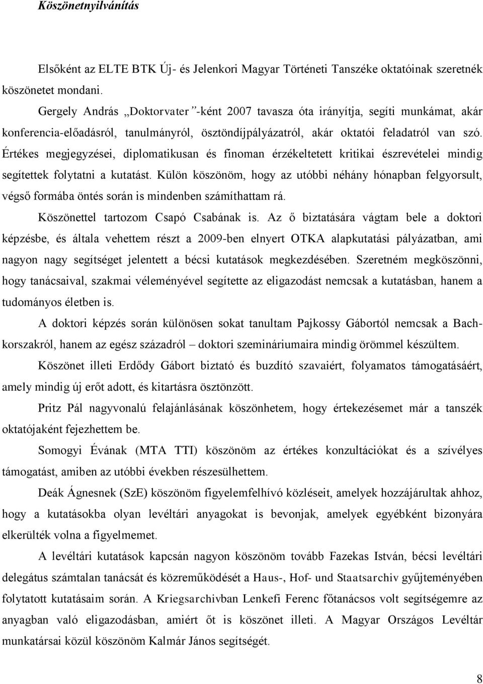 Értékes megjegyzései, diplomatikusan és finoman érzékeltetett kritikai észrevételei mindig segítettek folytatni a kutatást.