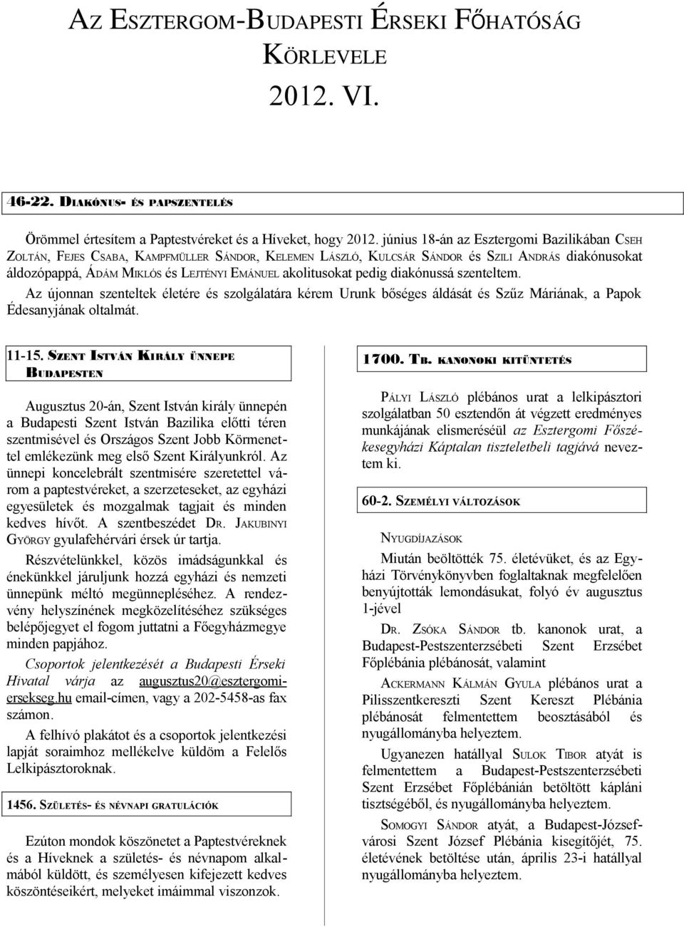 akolitusokat pedig diakónussá szenteltem. Az újonnan szenteltek életére és szolgálatára kérem Urunk bőséges áldását és Szűz Máriának, a Papok Édesanyjának oltalmát. 11-15.