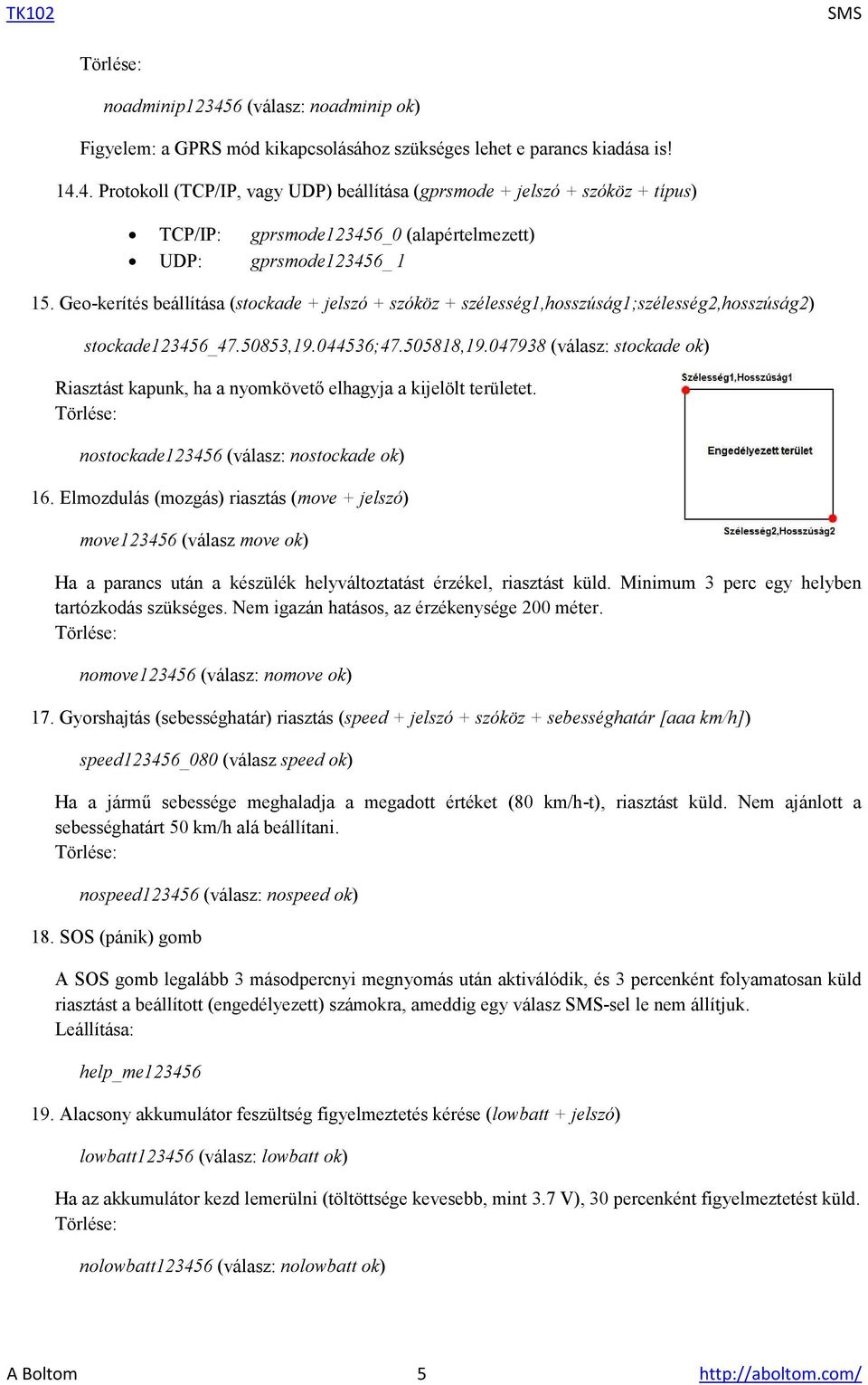 047938 (válasz: stockade ok) Riasztást kapunk, ha a nyomkövető elhagyja a kijelölt területet. nostockade123456 (válasz: nostockade ok) 16.