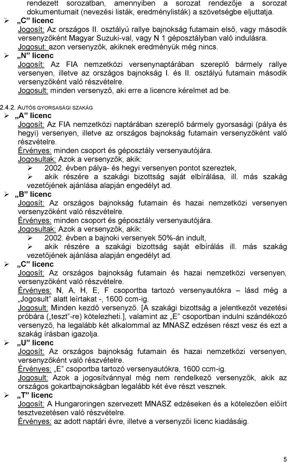 N licenc Jogosít: Az FIA nemzetközi versenynaptárában szereplő bármely rallye versenyen, illetve az országos bajnokság I. és II.