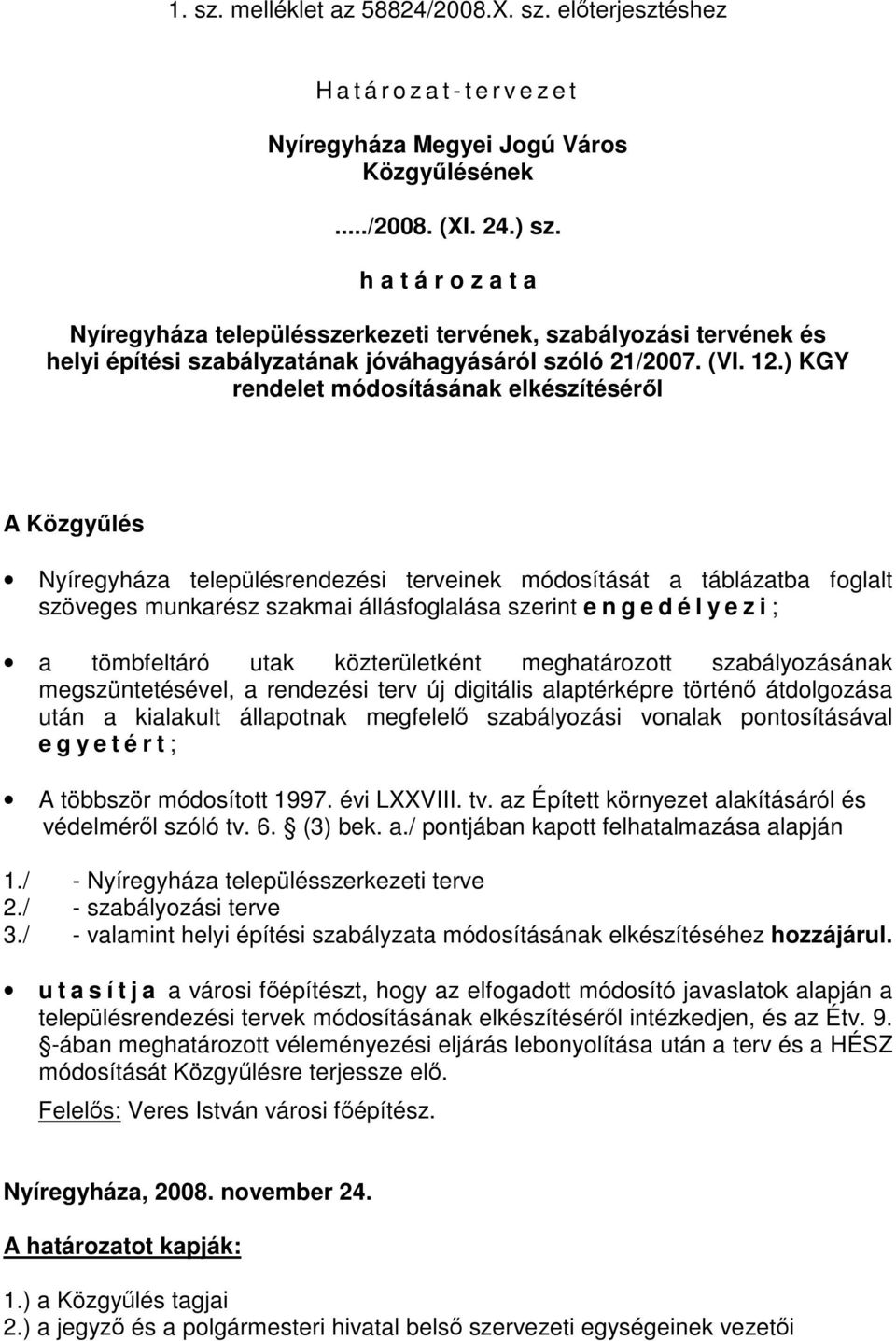 ) KGY rendelet módosításának elkészítéséről A Közgyűlés Nyíregyháza településrendezési terveinek módosítását a táblázatba foglalt szöveges munkarész szakmai állásfoglalása szerint e n g e d é l y e z