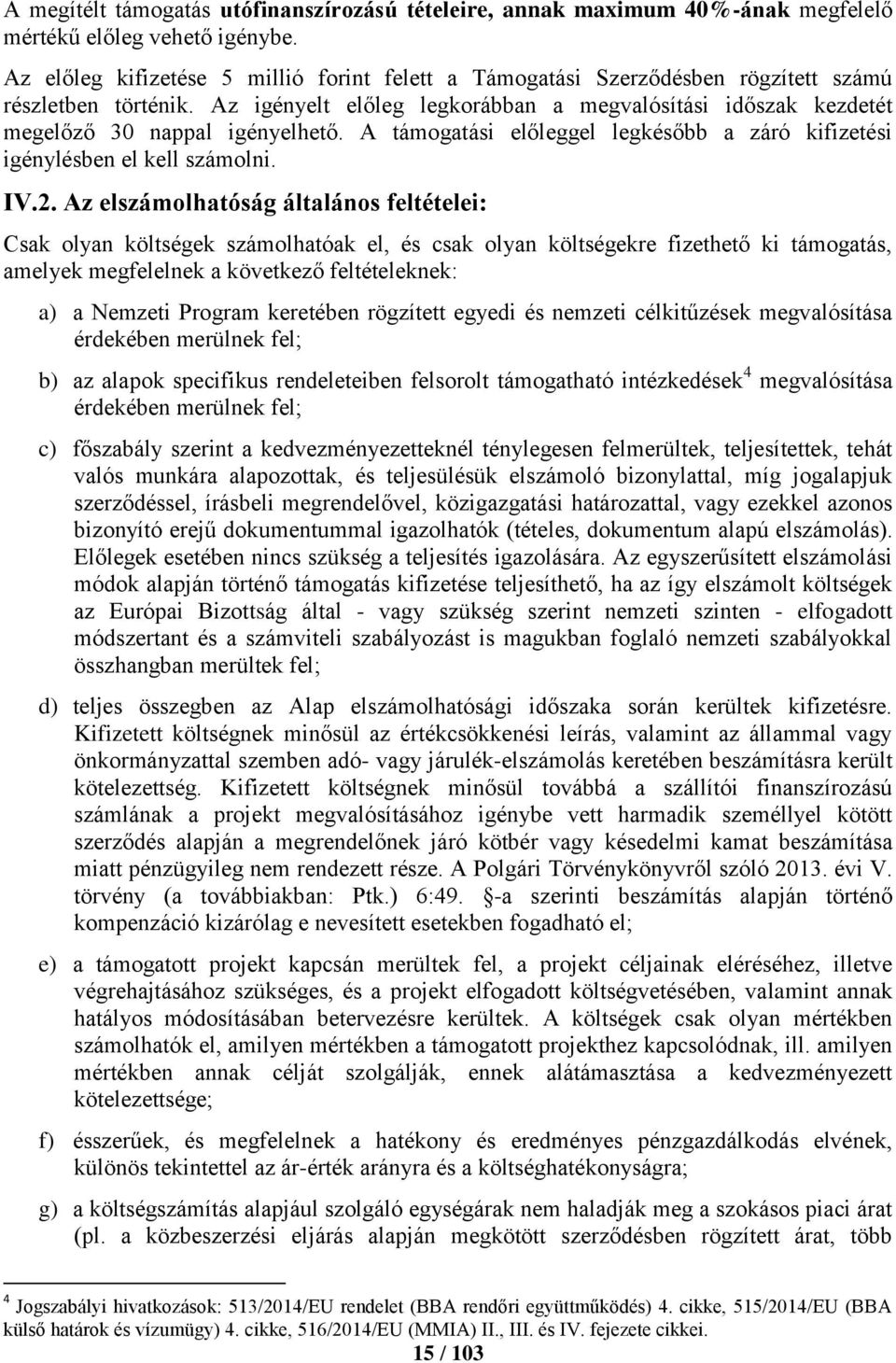 Az igényelt előleg legkorábban a megvalósítási időszak kezdetét megelőző 30 nappal igényelhető. A támogatási előleggel legkésőbb a záró kifizetési igénylésben el kell számolni. IV.2.