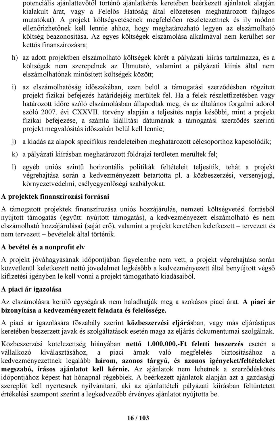 Az egyes költségek elszámolása alkalmával nem kerülhet sor kettős finanszírozásra; h) az adott projektben elszámolható költségek körét a pályázati kiírás tartalmazza, és a költségek nem szerepelnek