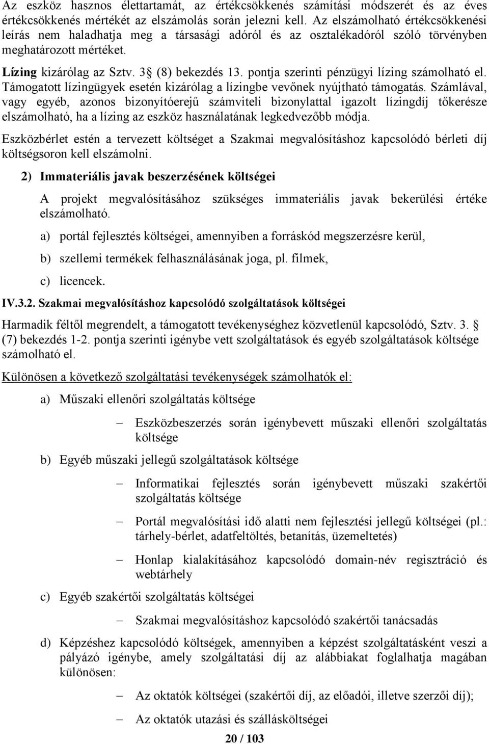 pontja szerinti pénzügyi lízing számolható el. Támogatott lízingügyek esetén kizárólag a lízingbe vevőnek nyújtható támogatás.