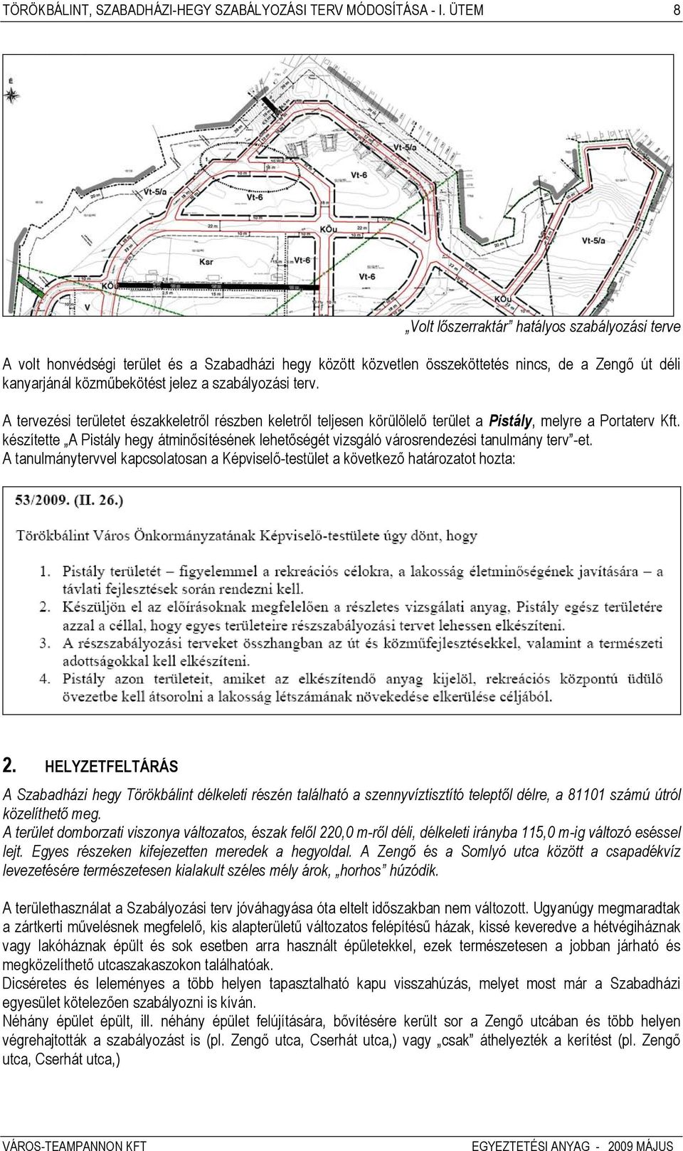 szabályozási terv. A tervezési területet északkeletről részben keletről teljesen körülölelő terület a Pistály, melyre a Portaterv Kft.