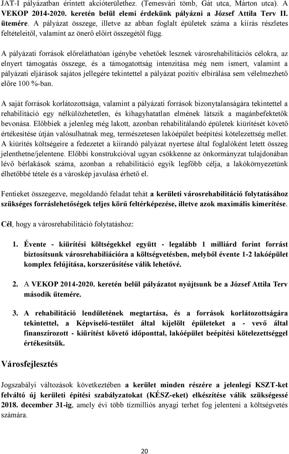 A pályázati források előreláthatóan igénybe vehetőek lesznek városrehabilitációs célokra, az elnyert támogatás összege, és a támogatottság intenzitása még nem ismert, valamint a pályázati eljárások