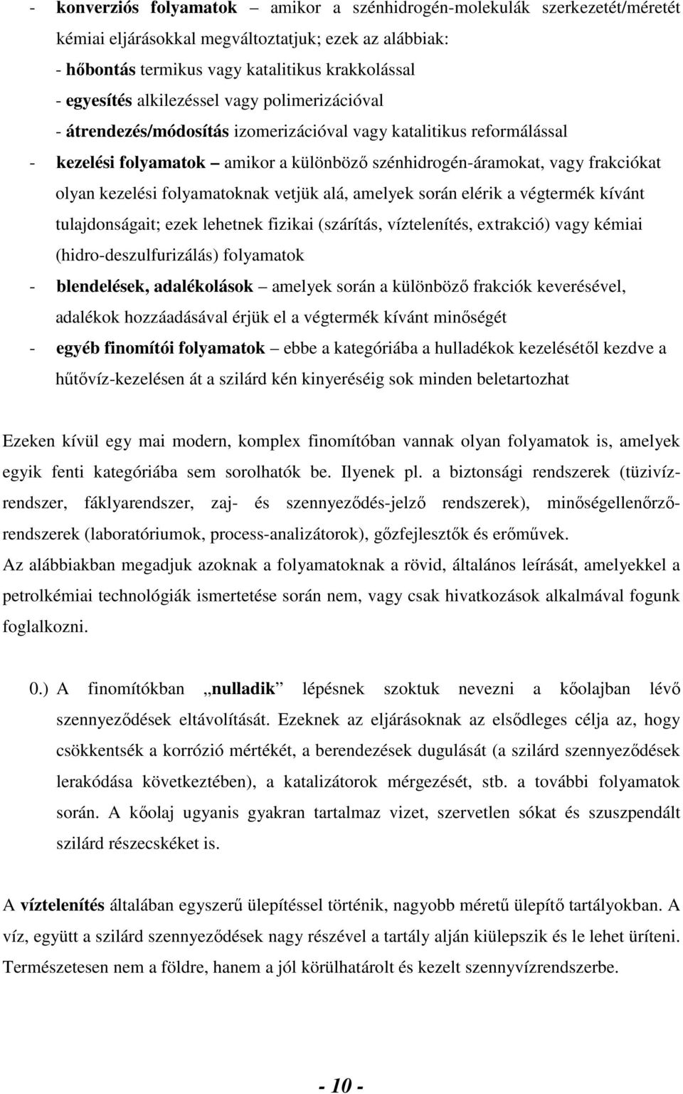 folyamatoknak vetjük alá, amelyek során elérik a végtermék kívánt tulajdonságait; ezek lehetnek fizikai (szárítás, víztelenítés, extrakció) vagy kémiai (hidro-deszulfurizálás) folyamatok -