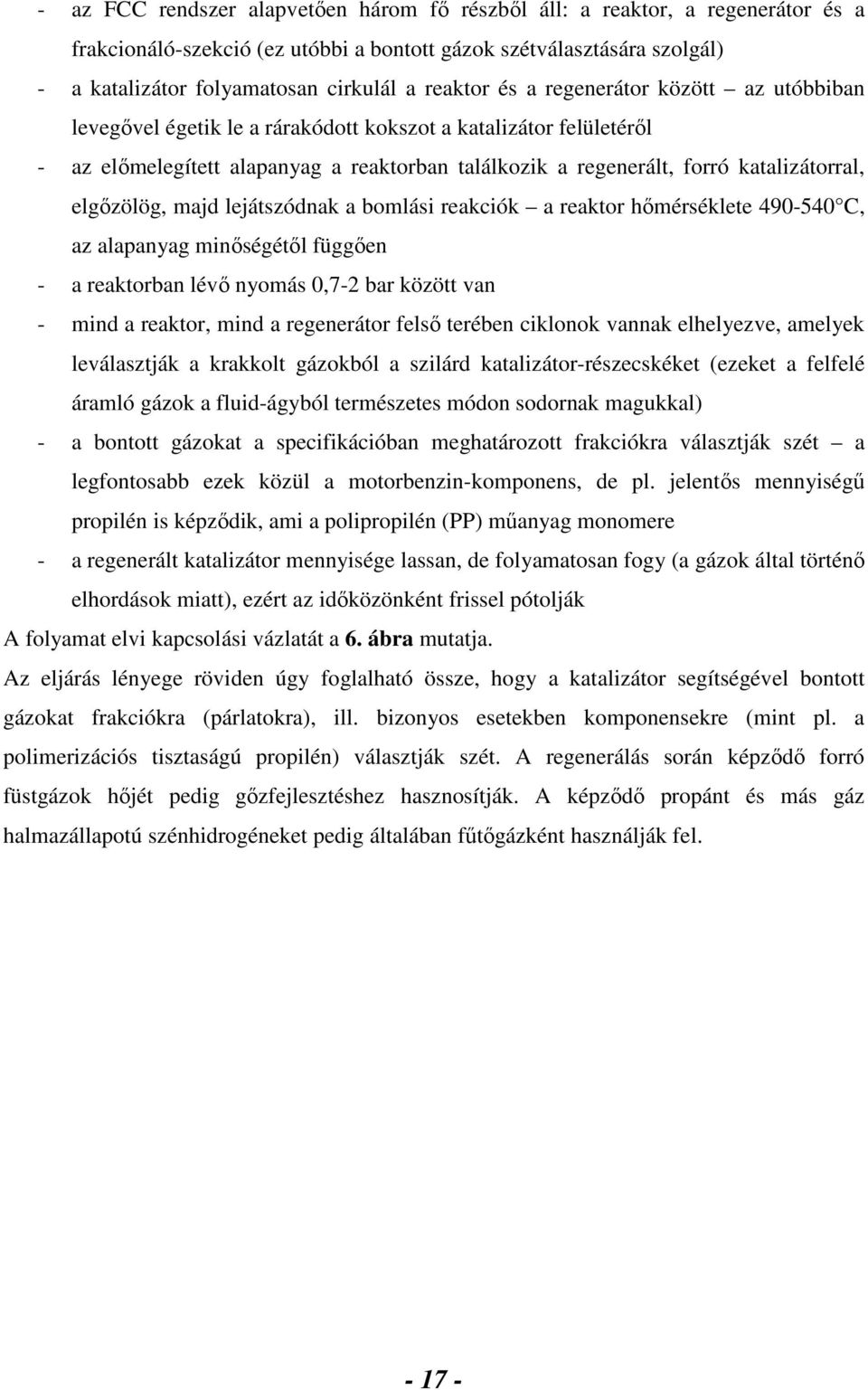 katalizátorral, elgızölög, majd lejátszódnak a bomlási reakciók a reaktor hımérséklete 490-540 C, az alapanyag minıségétıl függıen - a reaktorban lévı nyomás 0,7-2 bar között van - mind a reaktor,