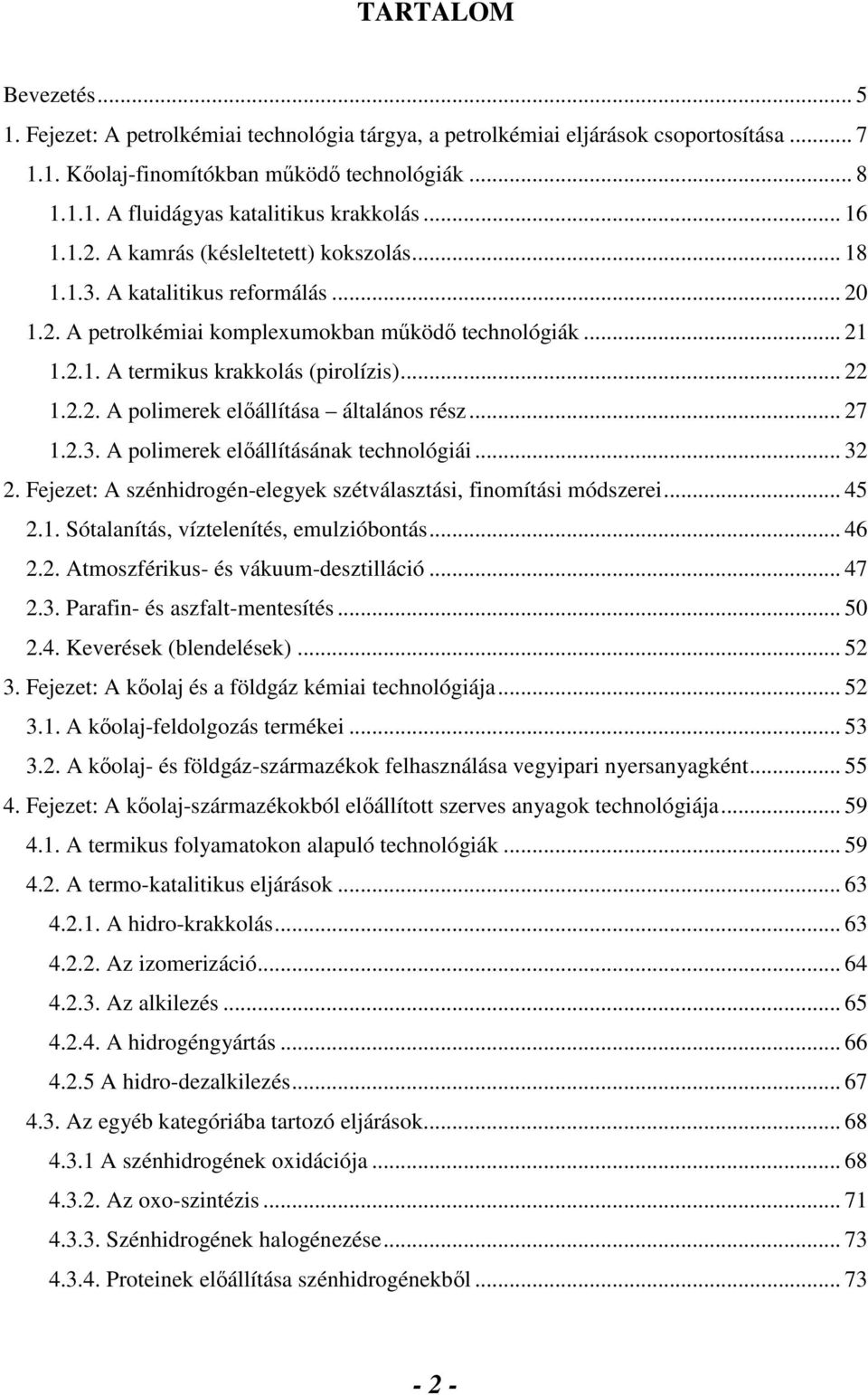 2.2. A polimerek elıállítása általános rész... 27 1.2.3. A polimerek elıállításának technológiái... 32 2. Fejezet: A szénhidrogén-elegyek szétválasztási, finomítási módszerei... 45 2.1. Sótalanítás, víztelenítés, emulzióbontás.