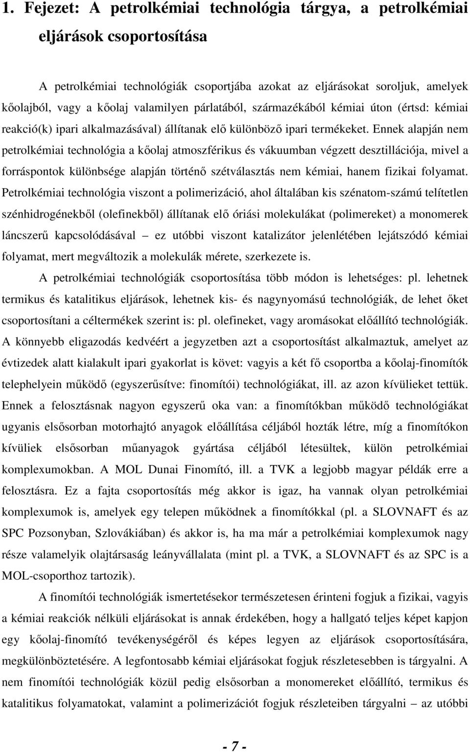 Ennek alapján nem petrolkémiai technológia a kıolaj atmoszférikus és vákuumban végzett desztillációja, mivel a forráspontok különbsége alapján történı szétválasztás nem kémiai, hanem fizikai folyamat.