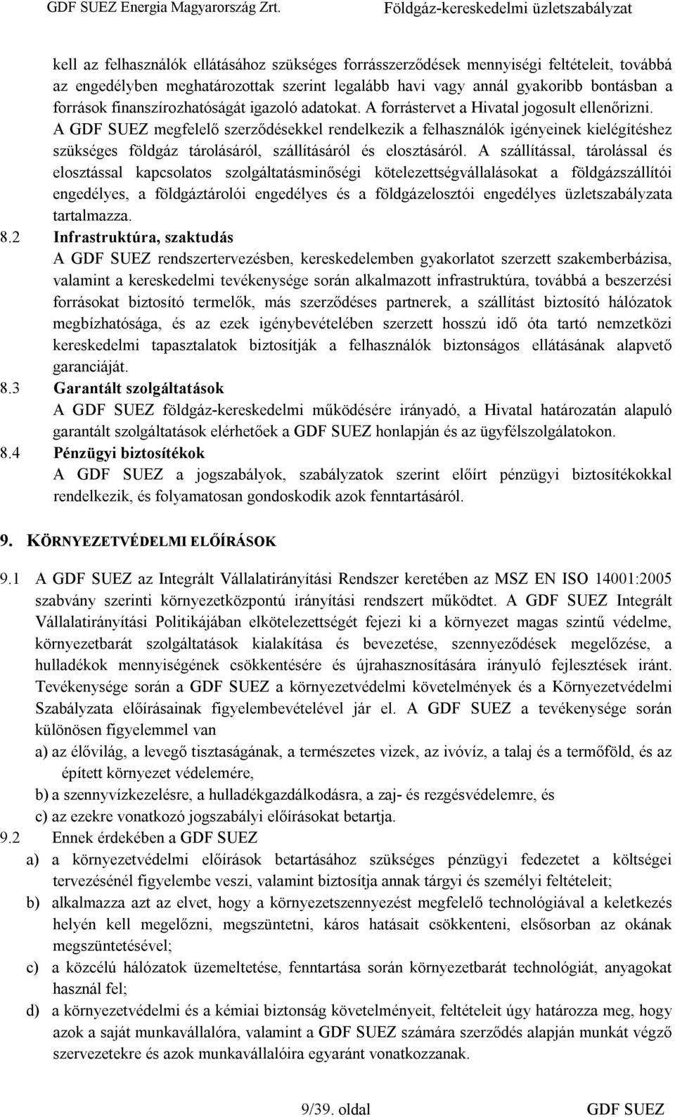 A GDF SUEZ megfelelő szerződésekkel rendelkezik a felhasználók igényeinek kielégítéshez szükséges földgáz tárolásáról, szállításáról és elosztásáról.