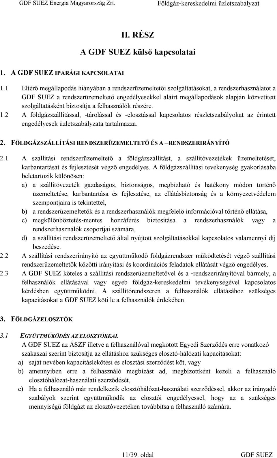 szolgáltatásként biztosítja a felhasználók részére. 1.2 A földgázszállítással, -tárolással és -elosztással kapcsolatos részletszabályokat az érintett engedélyesek üzletszabályzata tartalmazza. 2.