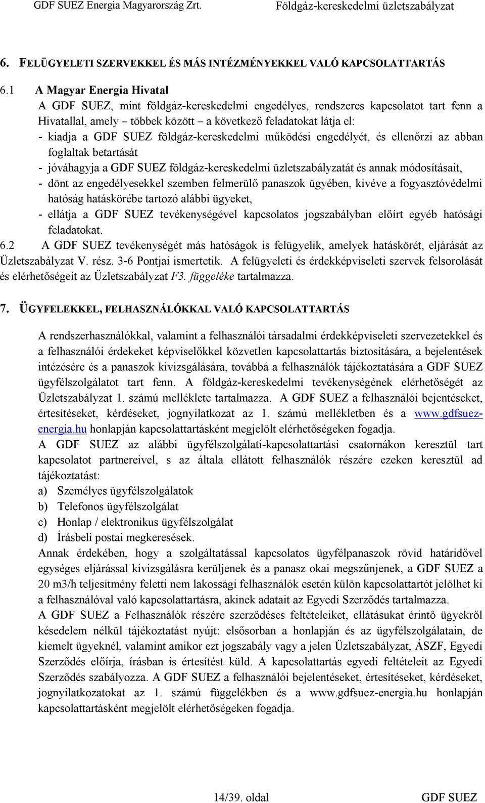 földgáz-kereskedelmi működési engedélyét, és ellenőrzi az abban foglaltak betartását - jóváhagyja a GDF SUEZ földgáz-kereskedelmi üzletszabályzatát és annak módosításait, - dönt az engedélyesekkel