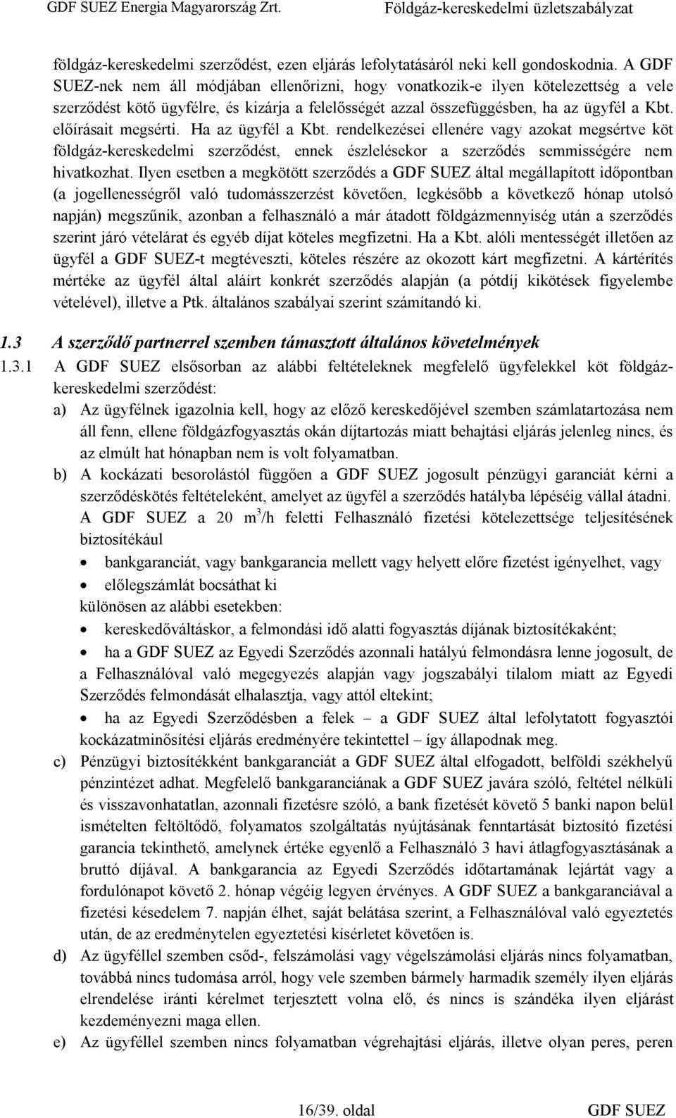 előírásait megsérti. Ha az ügyfél a Kbt. rendelkezései ellenére vagy azokat megsértve köt földgáz-kereskedelmi szerződést, ennek észlelésekor a szerződés semmisségére nem hivatkozhat.