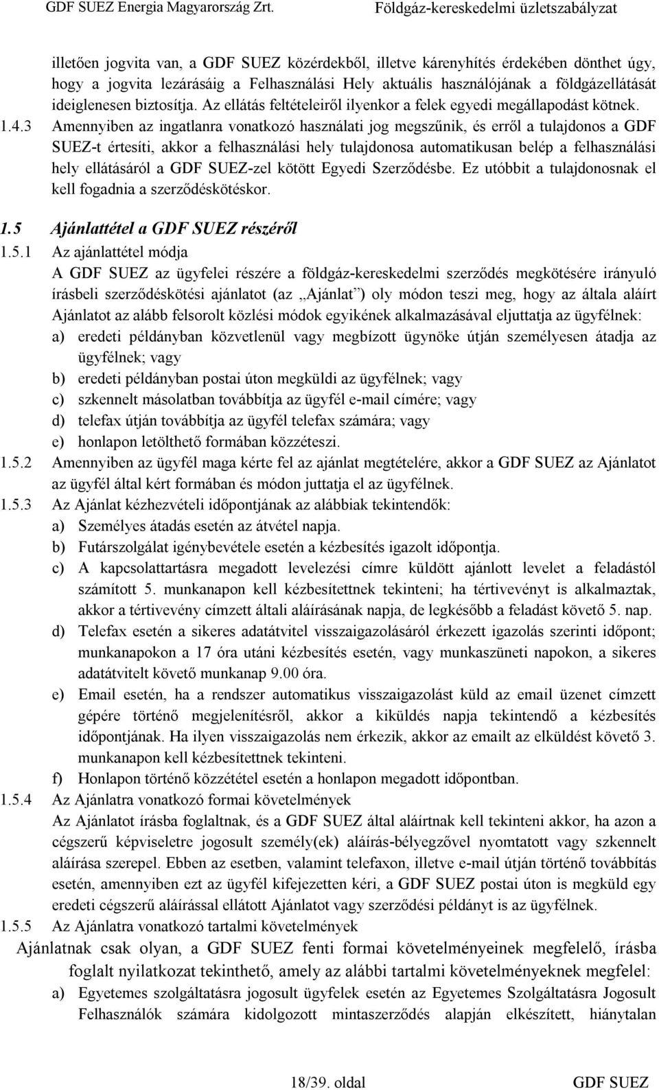 3 Amennyiben az ingatlanra vonatkozó használati jog megszűnik, és erről a tulajdonos a GDF SUEZ-t értesíti, akkor a felhasználási hely tulajdonosa automatikusan belép a felhasználási hely ellátásáról