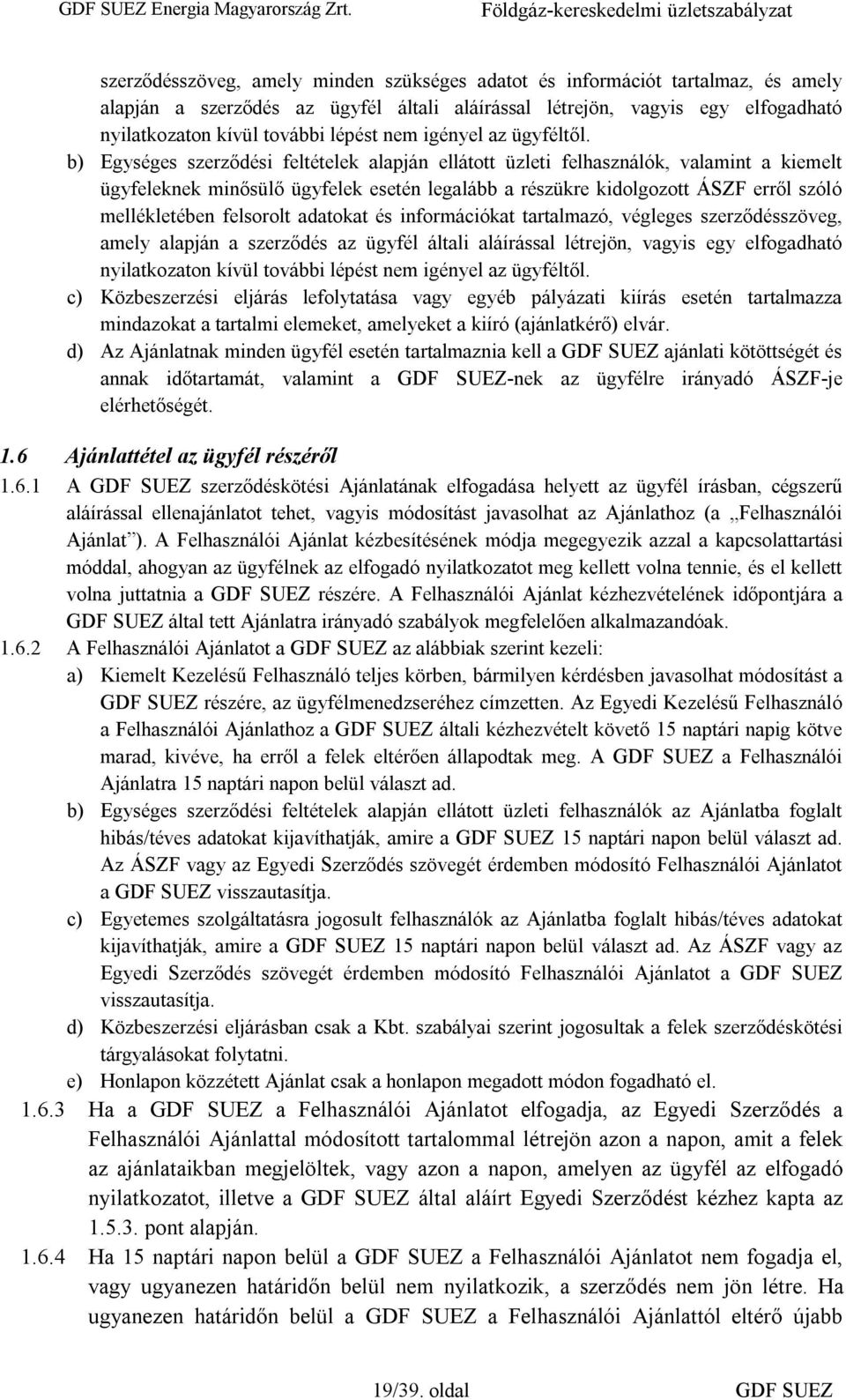 b) Egységes szerződési feltételek alapján ellátott üzleti felhasználók, valamint a kiemelt ügyfeleknek minősülő ügyfelek esetén legalább a részükre kidolgozott ÁSZF erről szóló mellékletében