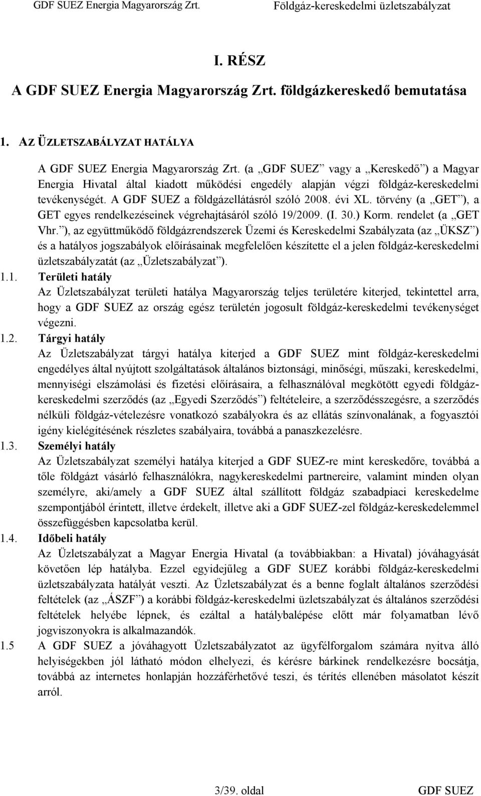 törvény (a GET ), a GET egyes rendelkezéseinek végrehajtásáról szóló 19/2009. (I. 30.) Korm. rendelet (a GET Vhr.