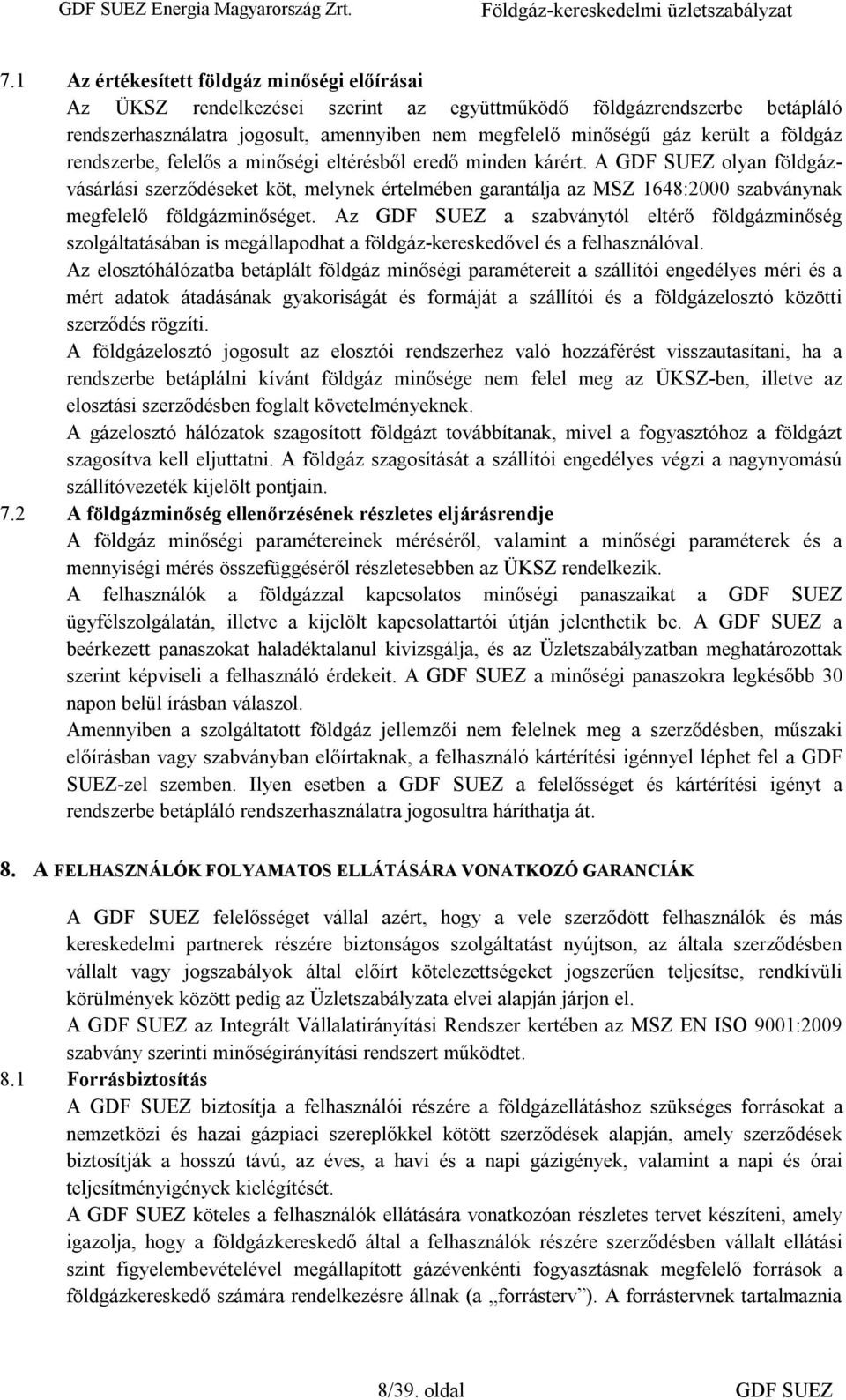 A GDF SUEZ olyan földgázvásárlási szerződéseket köt, melynek értelmében garantálja az MSZ 1648:2000 szabványnak megfelelő földgázminőséget.