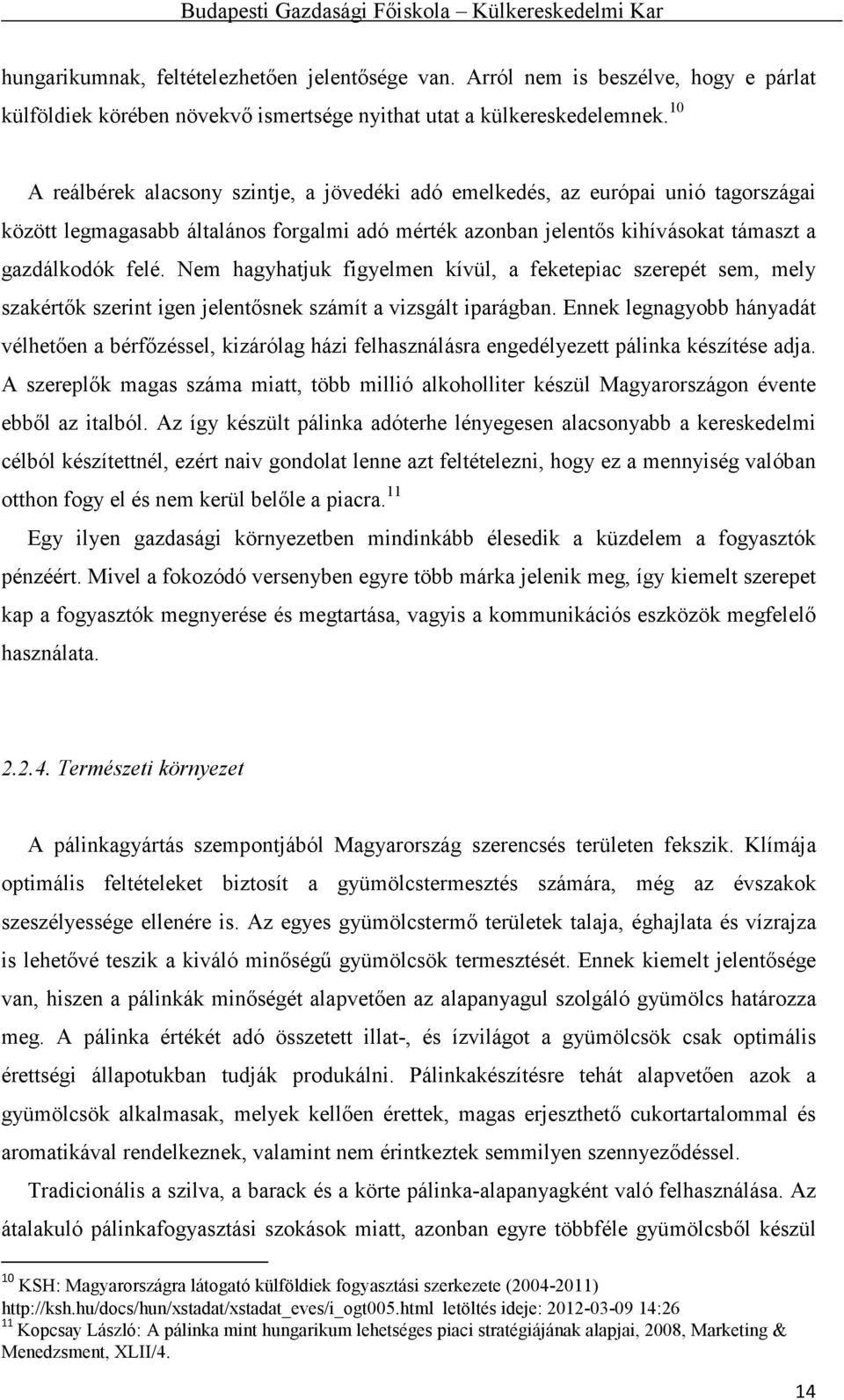 Nem hagyhatjuk figyelmen kívül, a feketepiac szerepét sem, mely szakértők szerint igen jelentősnek számít a vizsgált iparágban.