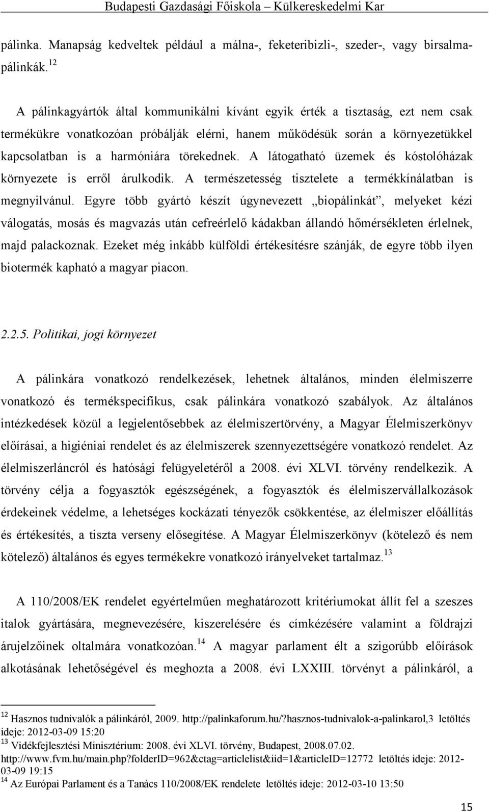 törekednek. A látogatható üzemek és kóstolóházak környezete is erről árulkodik. A természetesség tisztelete a termékkínálatban is megnyilvánul.