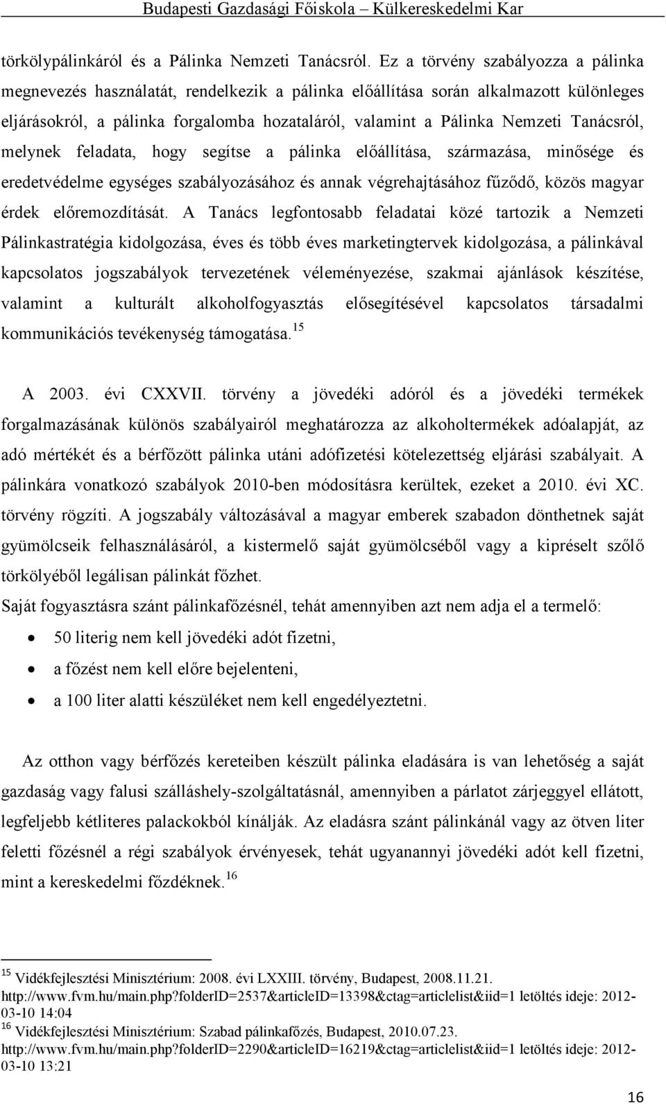 Tanácsról, melynek feladata, hogy segítse a pálinka előállítása, származása, minősége és eredetvédelme egységes szabályozásához és annak végrehajtásához fűződő, közös magyar érdek előremozdítását.