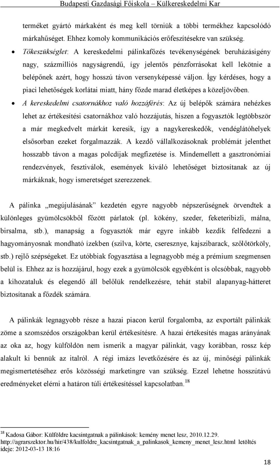 versenyképessé váljon. Így kérdéses, hogy a piaci lehetőségek korlátai miatt, hány főzde marad életképes a közeljövőben.