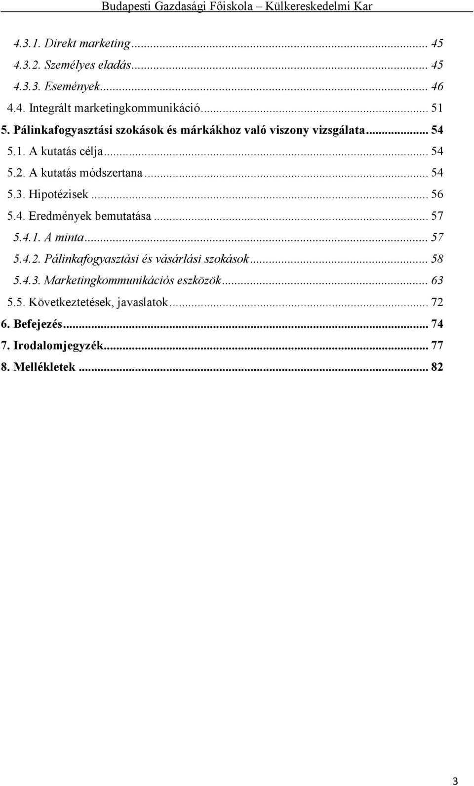 Hipotézisek... 56 5.4. Eredmények bemutatása... 57 5.4.1. A minta... 57 5.4.2. Pálinkafogyasztási és vásárlási szokások... 58 5.4.3.