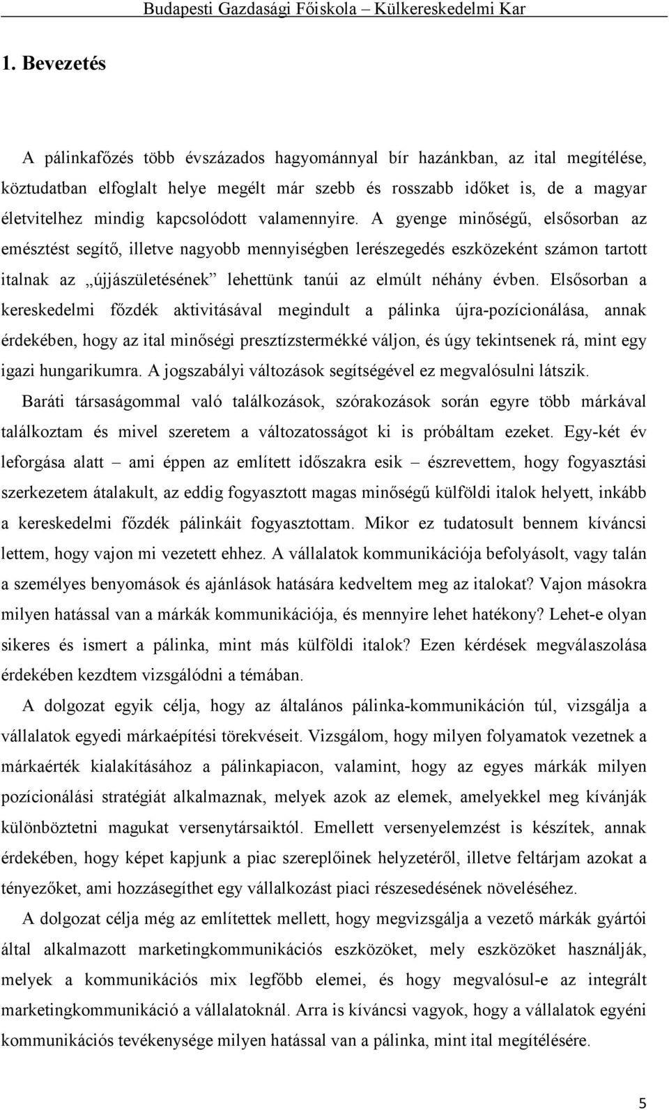 A gyenge minőségű, elsősorban az emésztést segítő, illetve nagyobb mennyiségben lerészegedés eszközeként számon tartott italnak az újjászületésének lehettünk tanúi az elmúlt néhány évben.