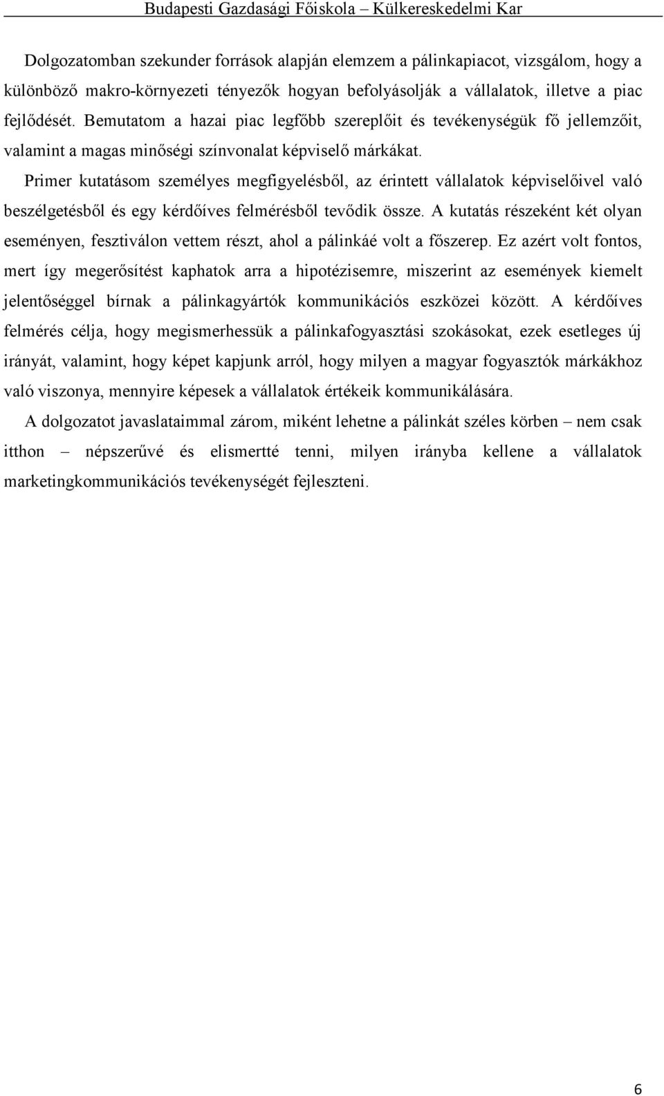 Primer kutatásom személyes megfigyelésből, az érintett vállalatok képviselőivel való beszélgetésből és egy kérdőíves felmérésből tevődik össze.