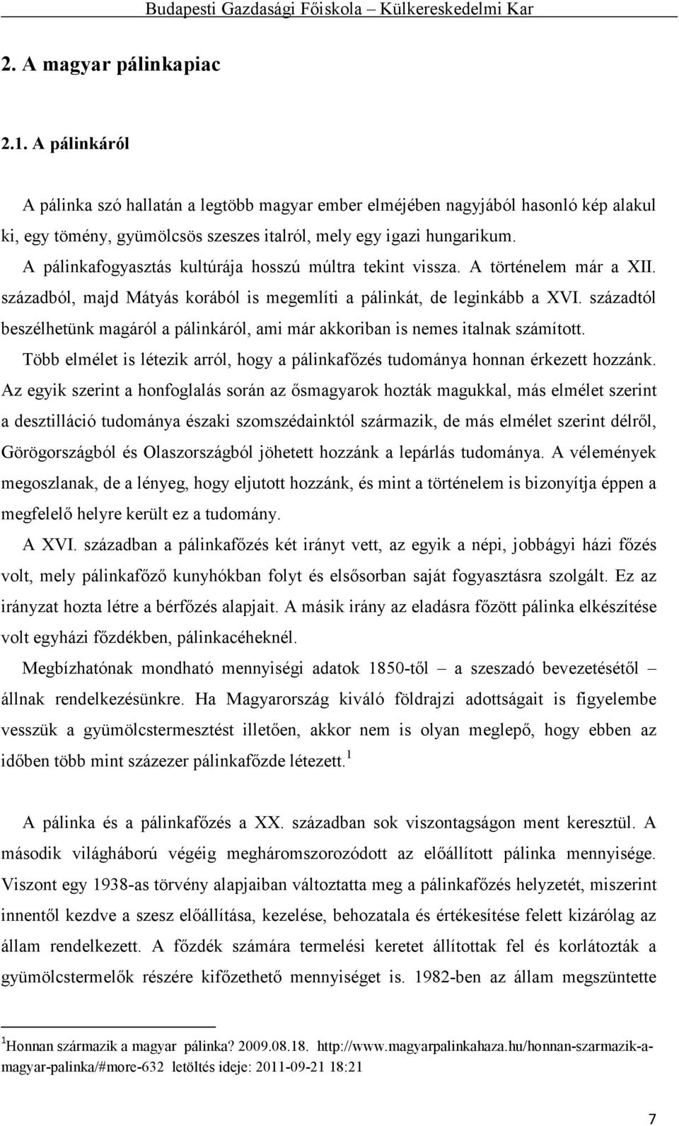 századtól beszélhetünk magáról a pálinkáról, ami már akkoriban is nemes italnak számított. Több elmélet is létezik arról, hogy a pálinkafőzés tudománya honnan érkezett hozzánk.