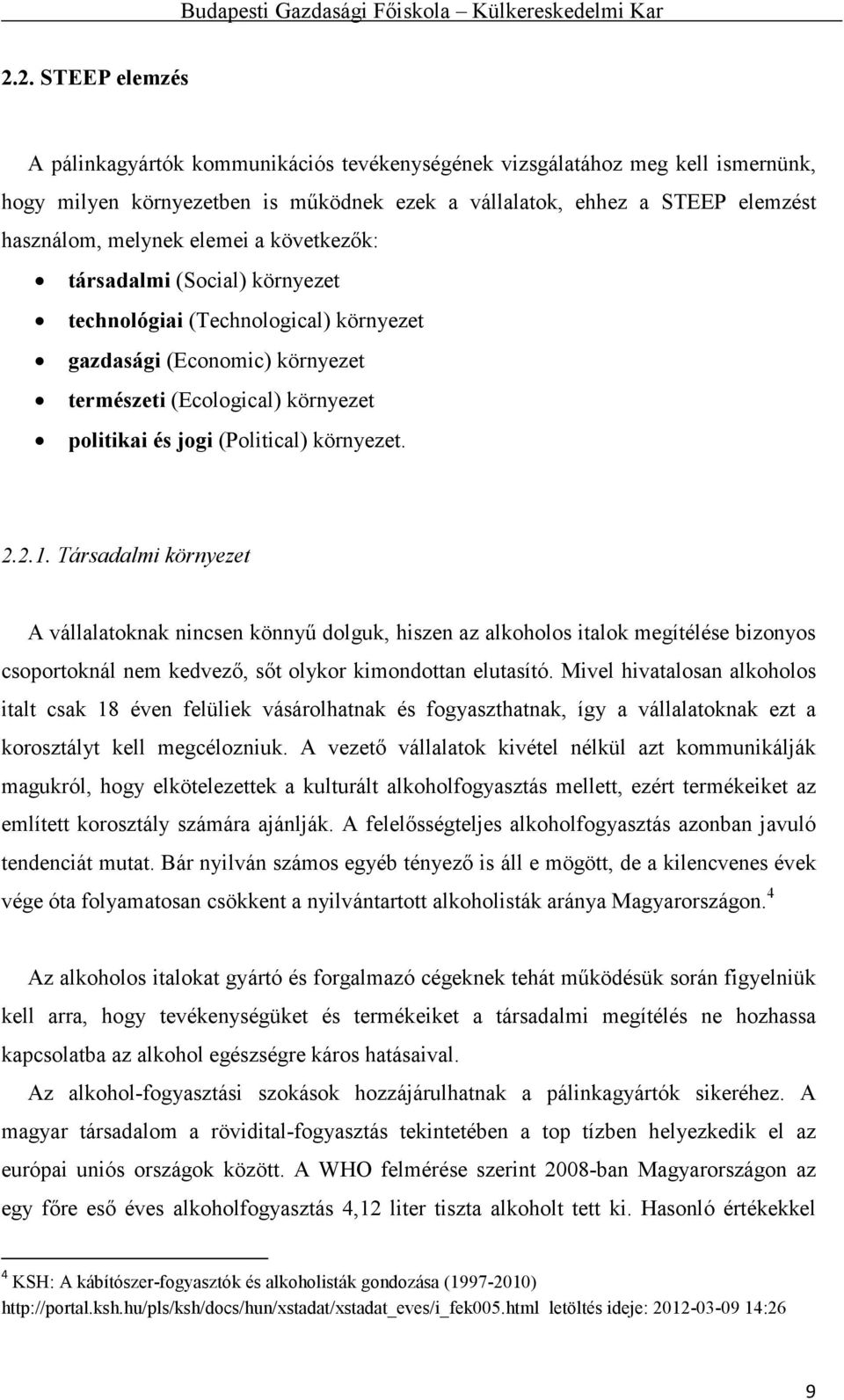 Társadalmi környezet A vállalatoknak nincsen könnyű dolguk, hiszen az alkoholos italok megítélése bizonyos csoportoknál nem kedvező, sőt olykor kimondottan elutasító.