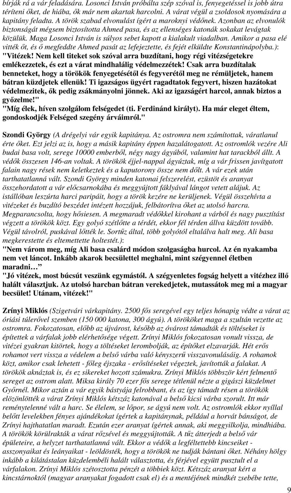 Azonban az elvonulók biztonságát mégsem biztosította Ahmed pasa, és az ellenséges katonák sokakat levágtak közülük. Maga Losonci István is súlyos sebet kapott a kialakult viadalban.