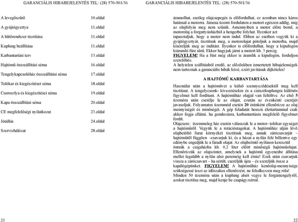 oldal 24.oldal 28.oldal áramolhat, esetleg olajcsepegés is előfordulhat, ez azonban nincs káros hatással a motorra. Járassa üzemi fordulaton a motort egészen addig, míg az olajfolyás meg nem szűnik.