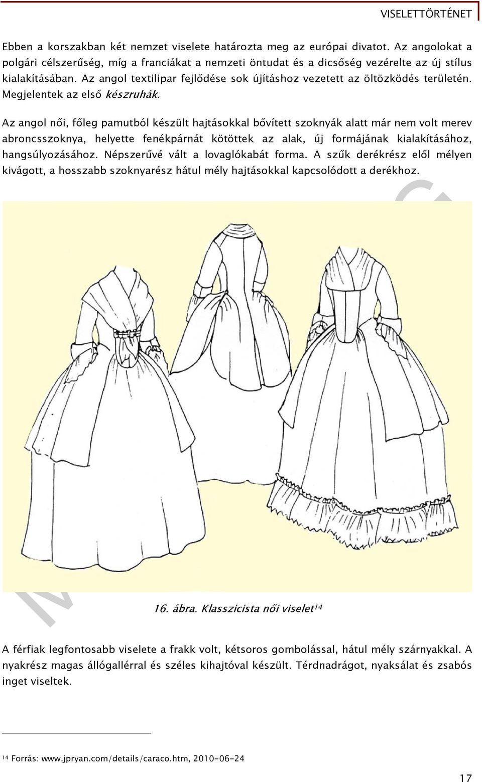 Az angol női, főleg pamutból készült hajtásokkal bővített szoknyák alatt már nem volt merev abroncsszoknya, helyette fenékpárnát kötöttek az alak, új formájának kialakításához, hangsúlyozásához.