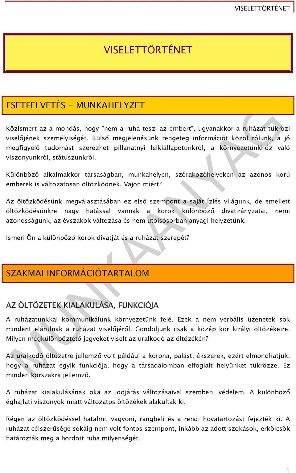 Különböző alkalmakkor társaságban, munkahelyen, szórakozóhelyeken az azonos korú emberek is változatosan öltözködnek. Vajon miért?