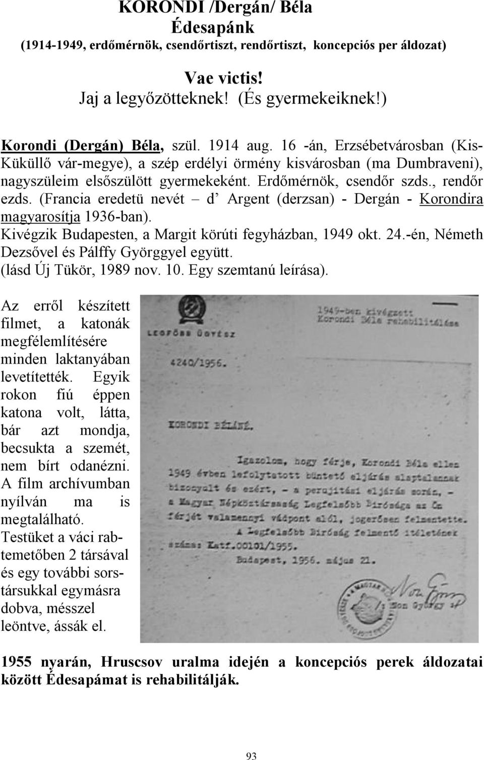 (Francia eredetü nevét d Argent (derzsan) - Dergán - Korondira magyarosítja 1936-ban). Kivégzik Budapesten, a Margit körúti fegyházban, 1949 okt. 24.-én, Németh Dezsővel és Pálffy Györggyel együtt.