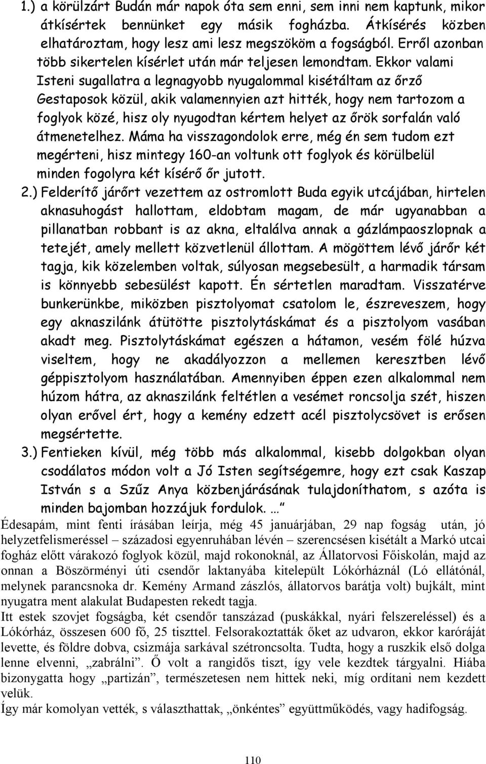 Ekkor valami Isteni sugallatra a legnagyobb nyugalommal kisétáltam az őrző Gestaposok közül, akik valamennyien azt hitték, hogy nem tartozom a foglyok közé, hisz oly nyugodtan kértem helyet az őrök