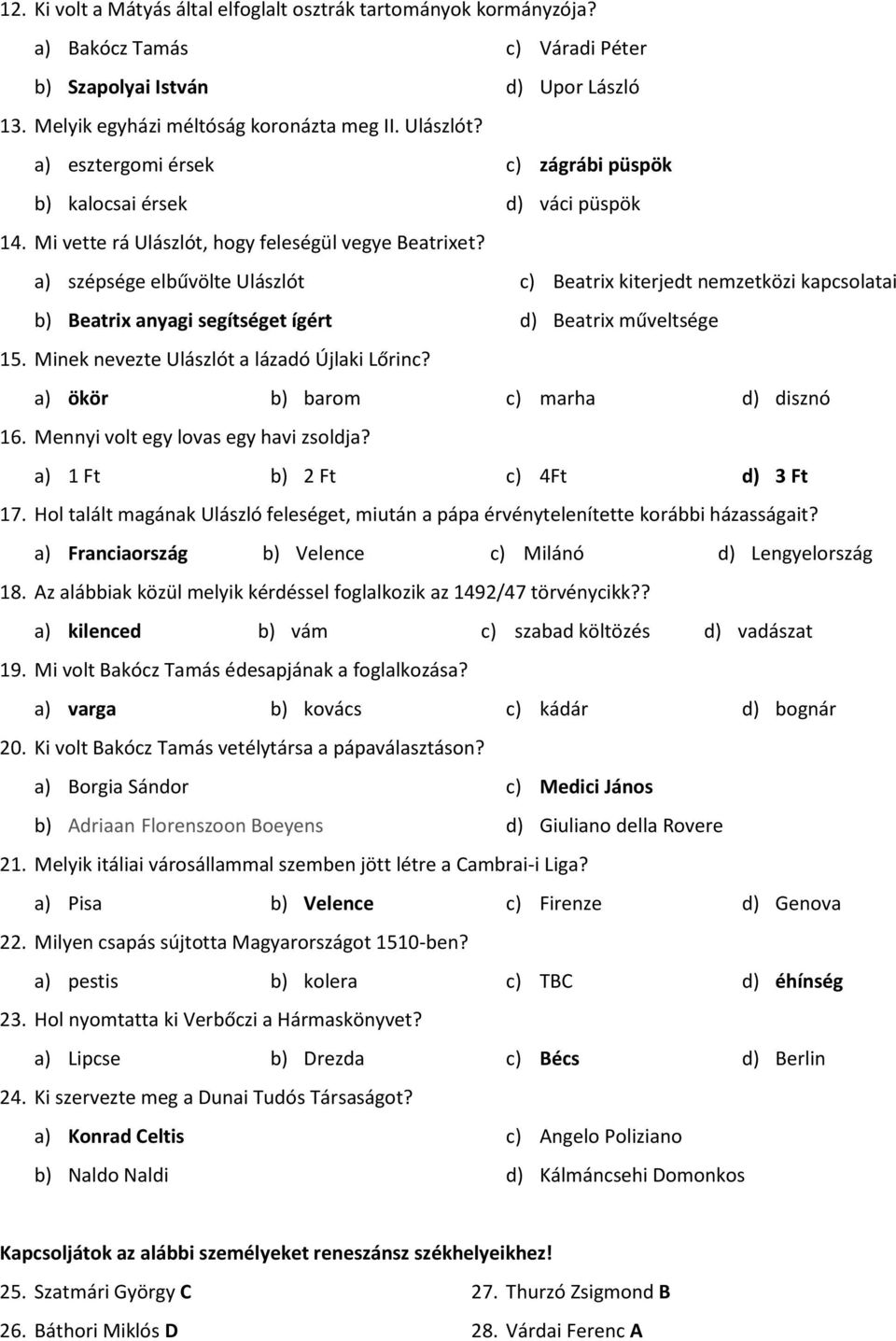 a) szépsége elbűvölte Ulászlót b) Beatrix anyagi segítséget ígért c) Beatrix kiterjedt nemzetközi kapcsolatai d) Beatrix műveltsége 15. Minek nevezte Ulászlót a lázadó Újlaki Lőrinc?